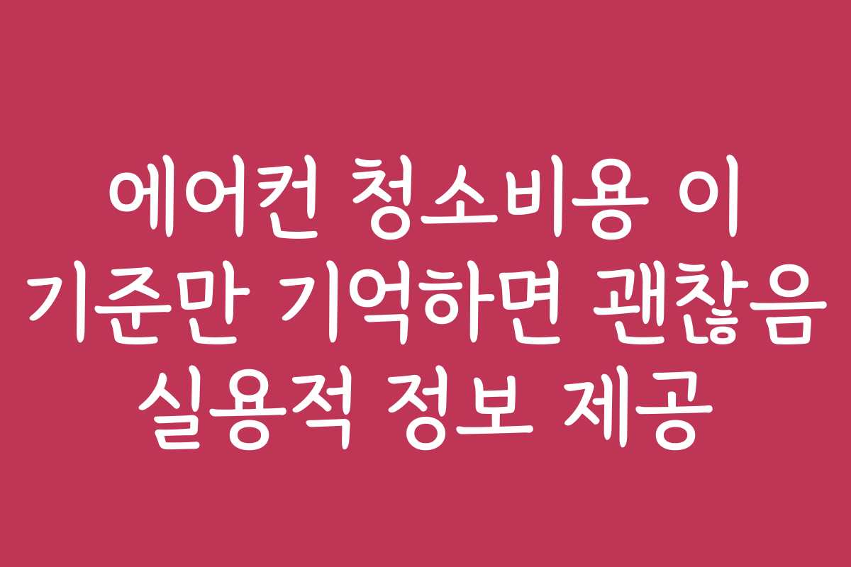 에어컨 청소비용 이 기준만 기억하면 괜찮음 실용적 정보 제공 에어컨 청소비용 이 기준만 기억하면 괜찮음 실용적 정보 제공