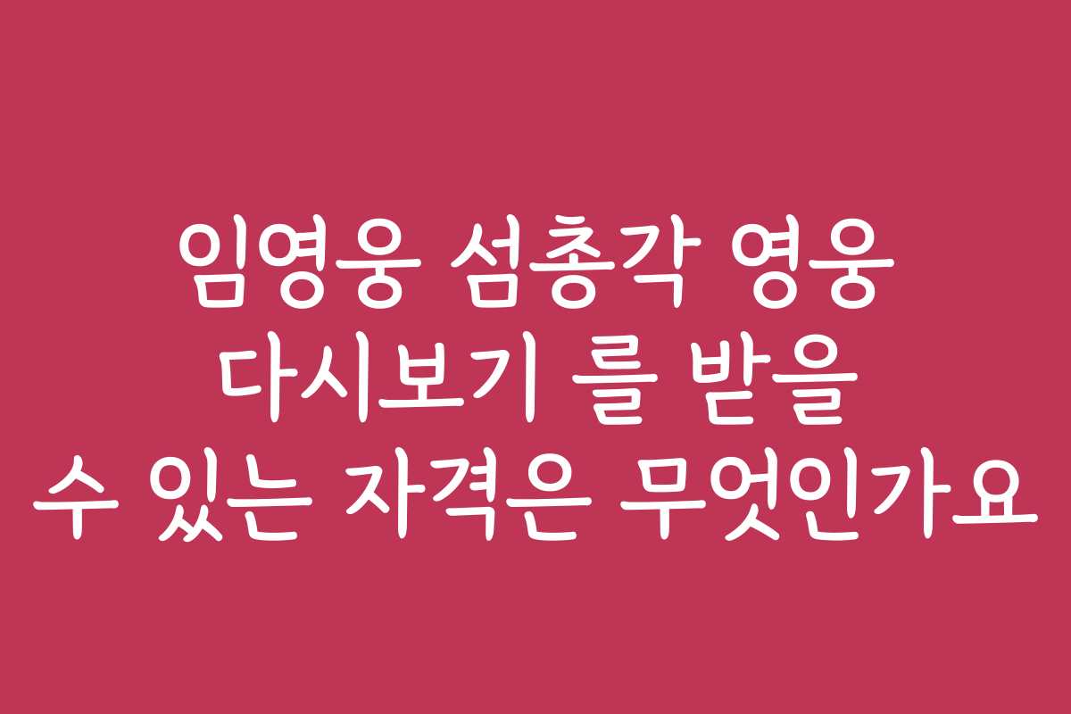 임영웅 섬총각 영웅 다시보기 를 받을 수 있는 자격은 무엇인가요 임영웅 섬총각 영웅 다시보기 를 받을 수 있는 자격은 무엇인가요