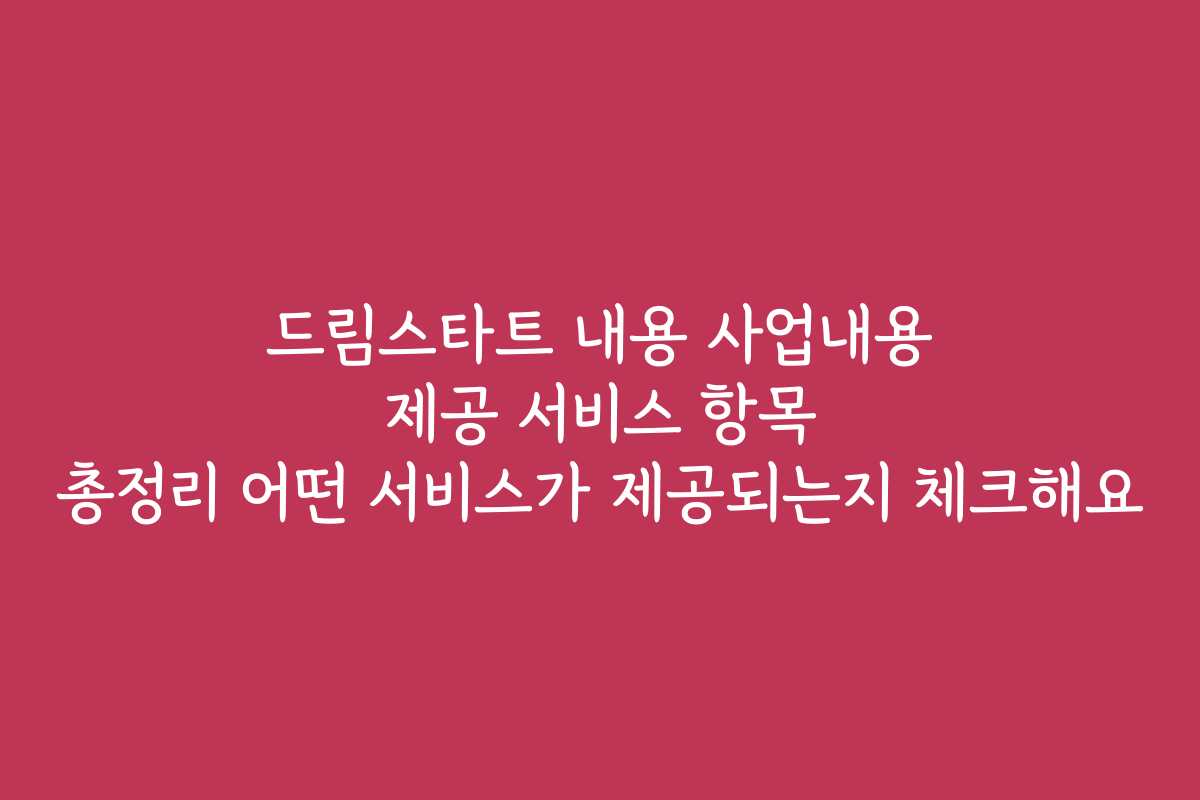 드림스타트 내용 사업내용 제공 서비스 항목 총정리 어떤 서비스가 제공되는지 체크해요