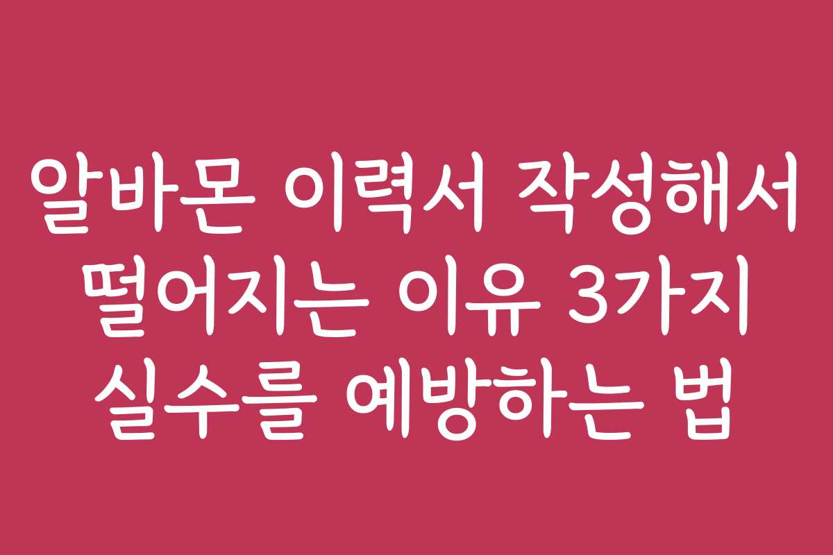 알바몬 이력서 작성해서 떨어지는 이유 3가지 실수를 예방하는 법 알바몬 이력서 작성해서 떨어지는 이유 3가지 실수를 예방하는 법