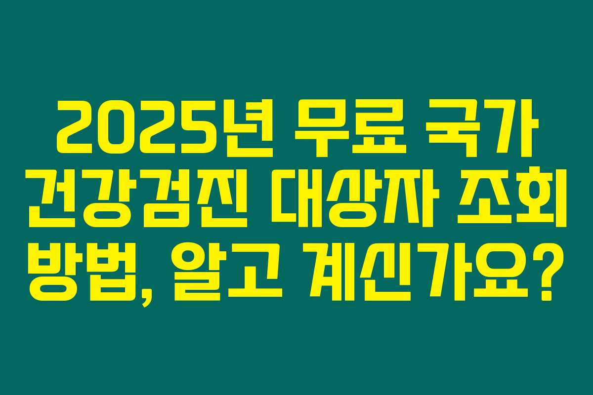 2025년 무료 국가 건강검진 대상자 조회 방법, 알고 계신가요? 2025년 무료 국가 건강검진 대상자 조회 방법, 알고 계신가요?