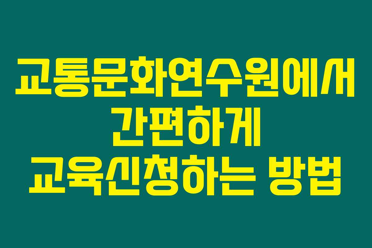교통문화연수원에서 간편하게 교육신청하는 방법 교통문화연수원에서 간편하게 교육신청하는 방법