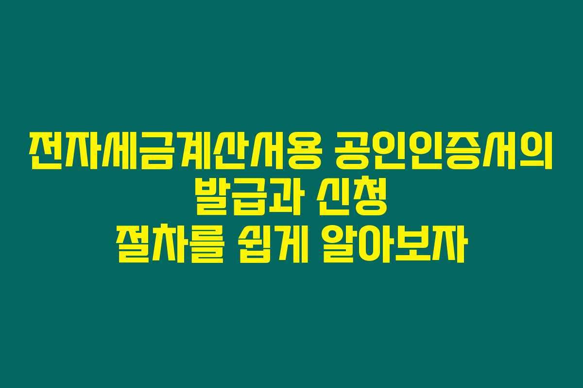 전자세금계산서용 공인인증서의 발급과 신청 절차를 쉽게 알아보자 전자세금계산서용 공인인증서의 발급과 신청 절차를 쉽게 알아보자