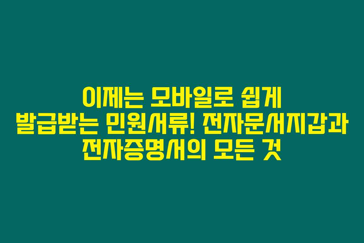 이제는 모바일로 쉽게 발급받는 민원서류! 전자문서지갑과 전자증명서의 모든 것 이제는 모바일로 쉽게 발급받는 민원서류! 전자문서지갑과 전자증명서의 모든 것