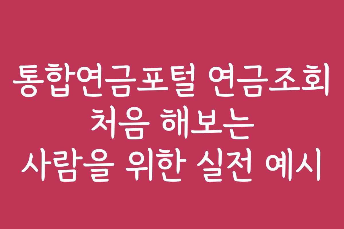 통합연금포털 연금조회 처음 해보는 사람을 위한 실전 예시