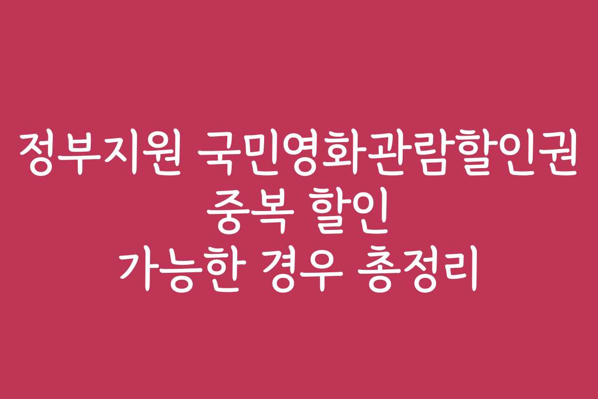 정부지원 국민영화관람할인권 중복 할인 가능한 경우 총정리