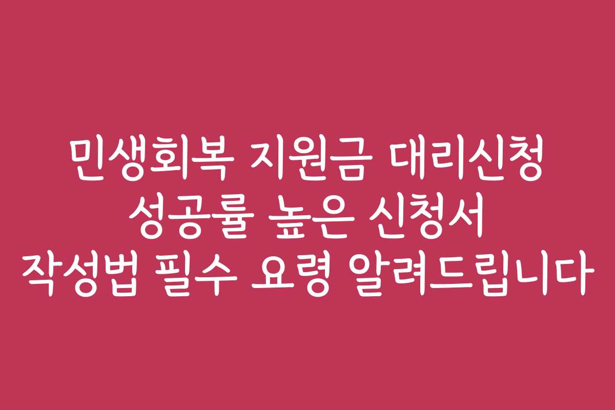 민생회복 지원금 대리신청 성공률 높은 신청서 작성법 필수 요령 알려드립니다