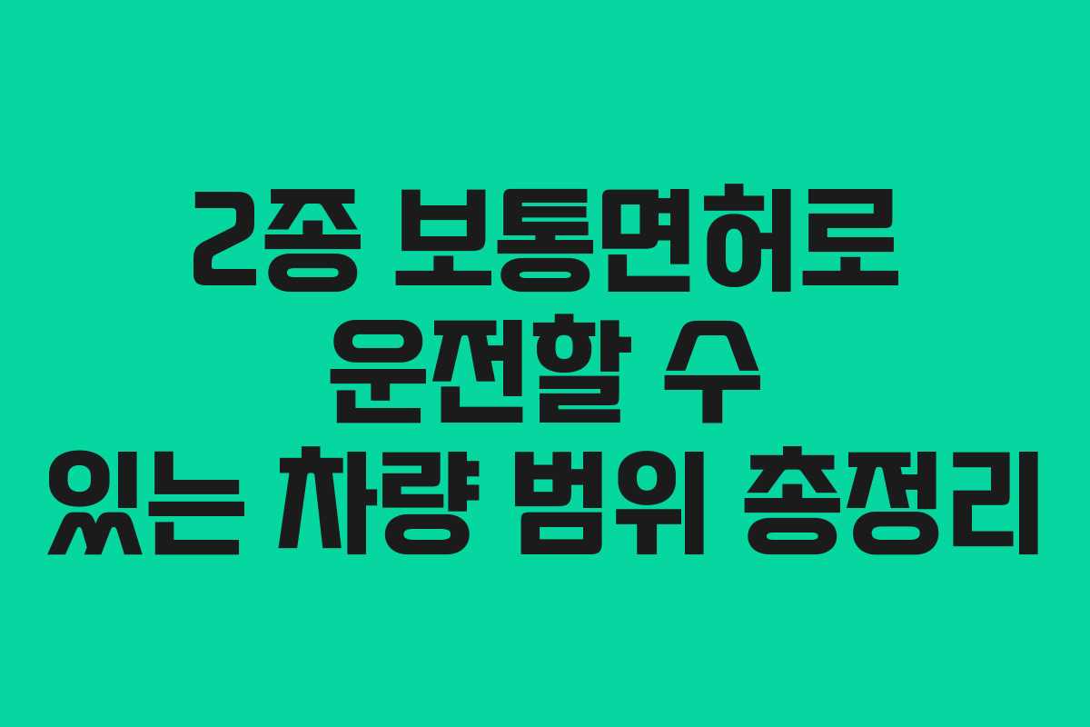 2종 보통면허로 운전할 수 있는 차량 범위 총정리