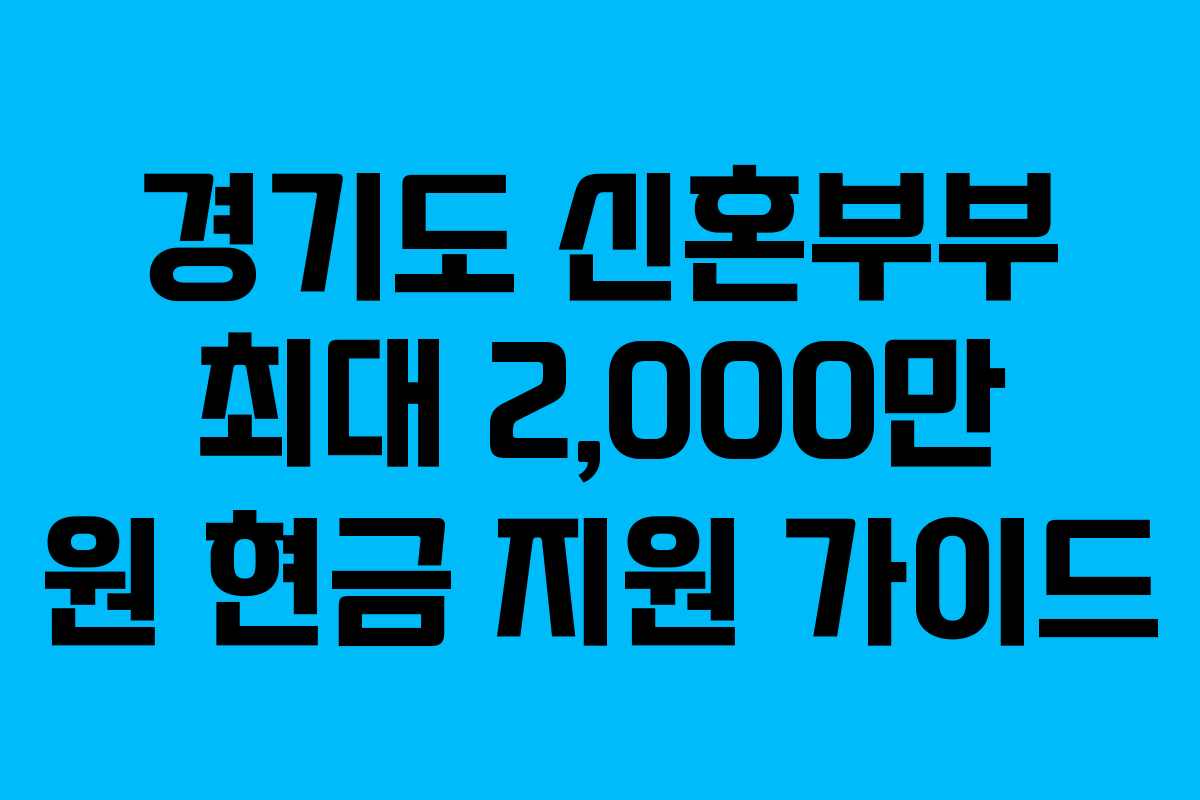 경기도 신혼부부 최대 2,000만 원 현금 지원 가이드