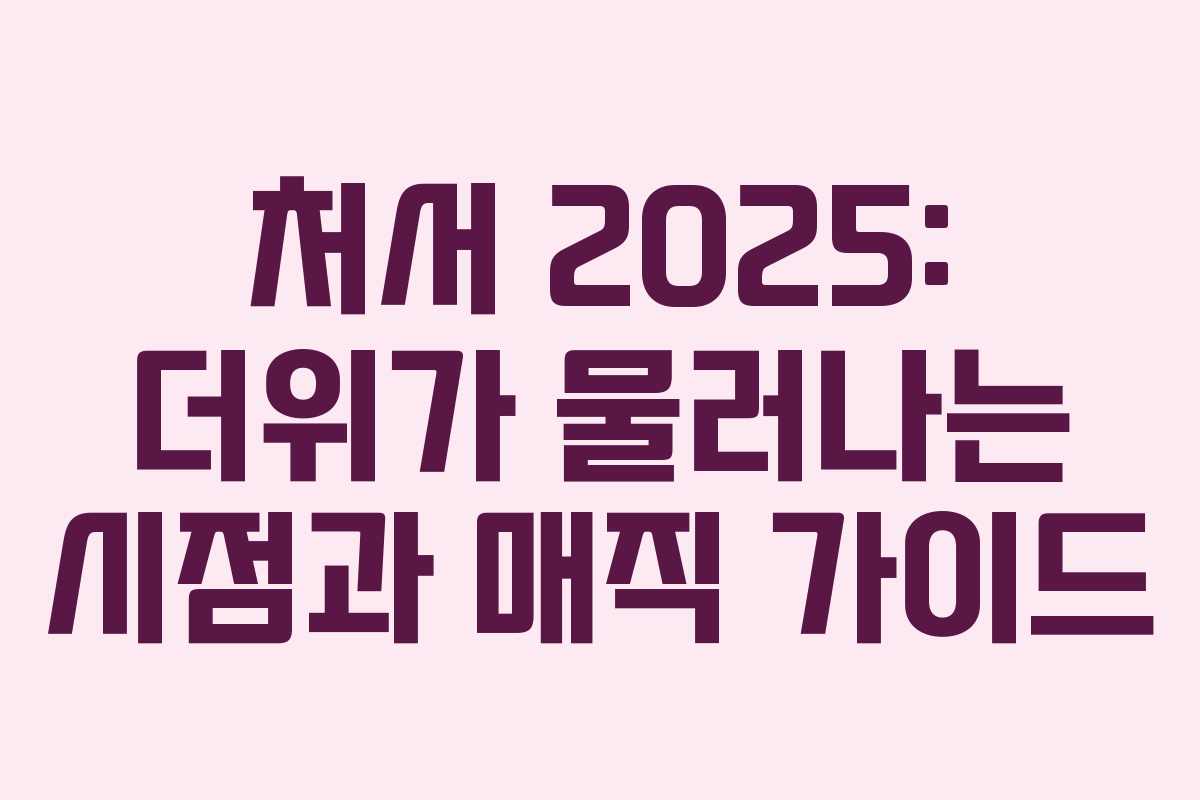 처서 2025: 더위가 물러나는 시점과 매직 가이드