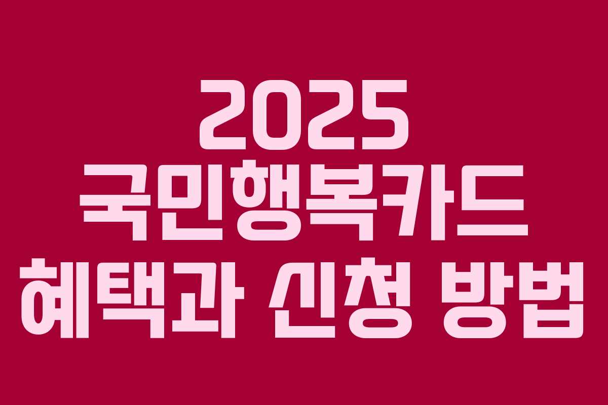 2025 국민행복카드 혜택과 신청 방법