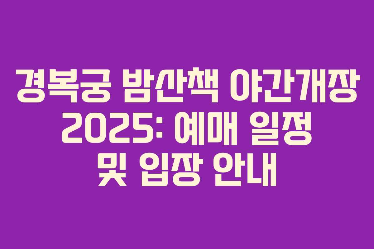 경복궁 밤산책 야간개장 2025: 예매 일정 및 입장 안내