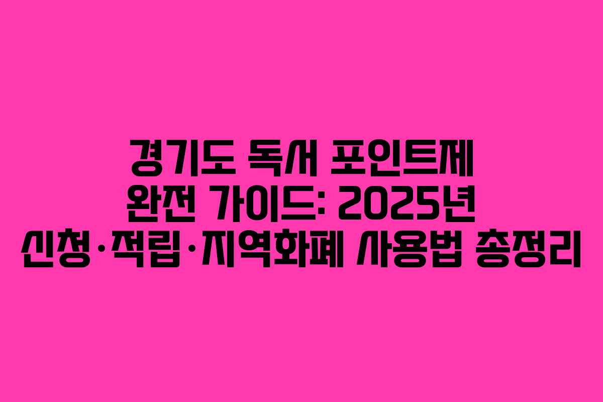 경기도 독서 포인트제 완전 가이드: 2025년 신청·적립·지역화폐 사용법 총정리
