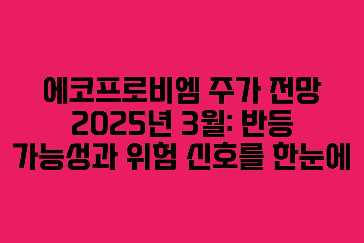에코프로비엠 주가 전망 2025년 3월: 반등 가능성과 위험 신호를 한눈에