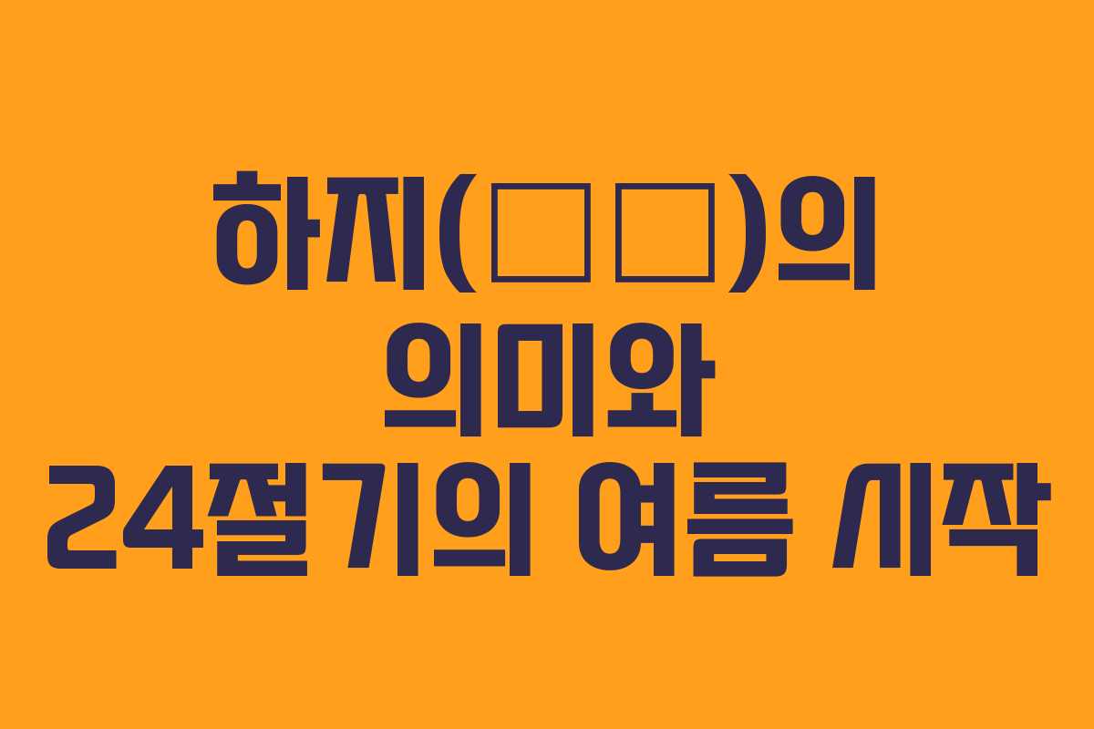 하지(夏至)의 의미와 24절기의 여름 시작