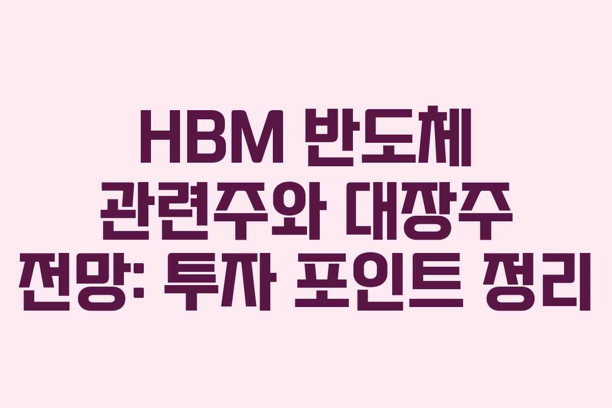 HBM 반도체 관련주와 대장주 전망: 투자 포인트 정리