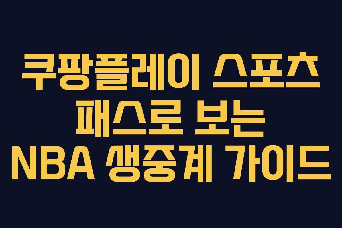 쿠팡플레이 스포츠 패스로 보는 NBA 생중계 가이드