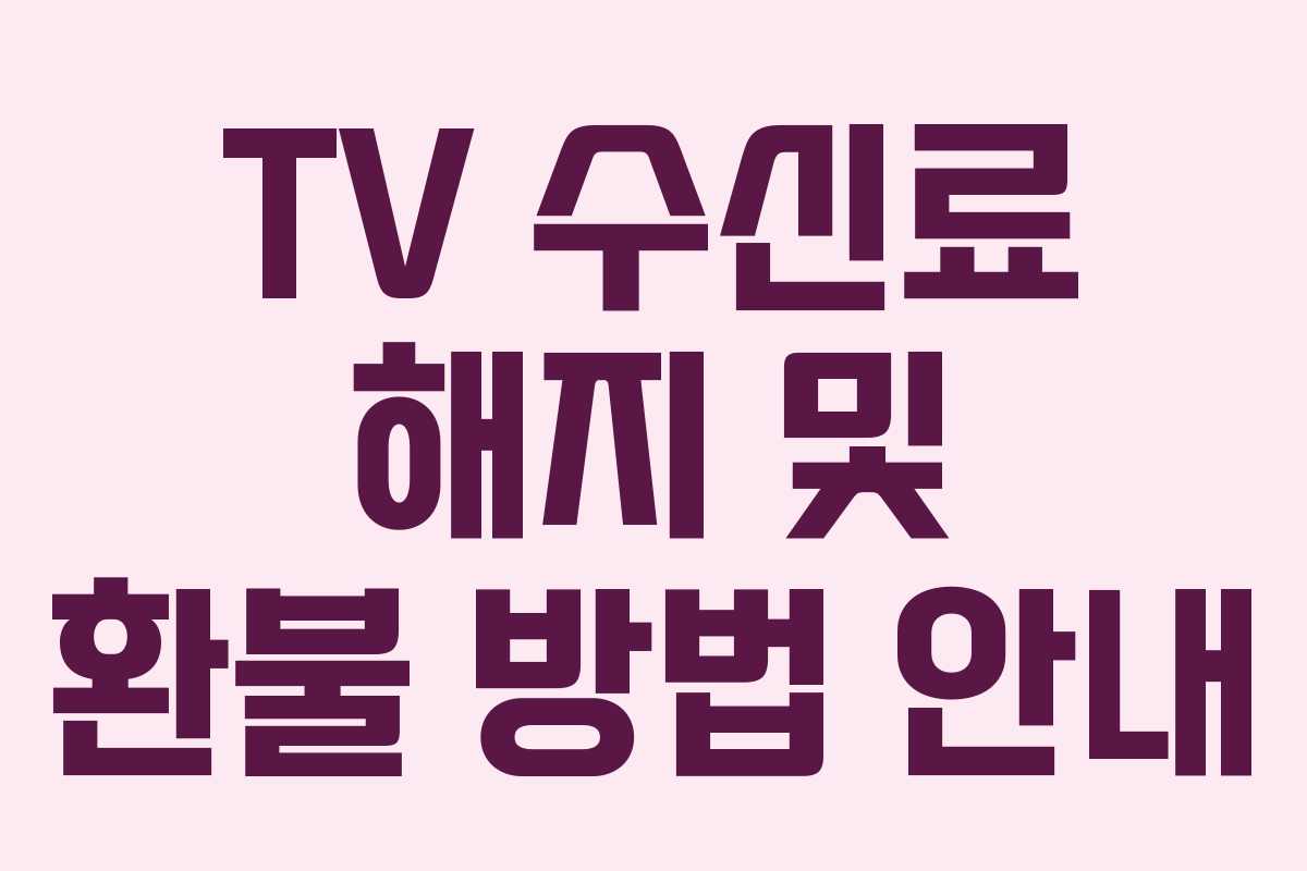 TV 수신료 해지 및 환불 방법 안내