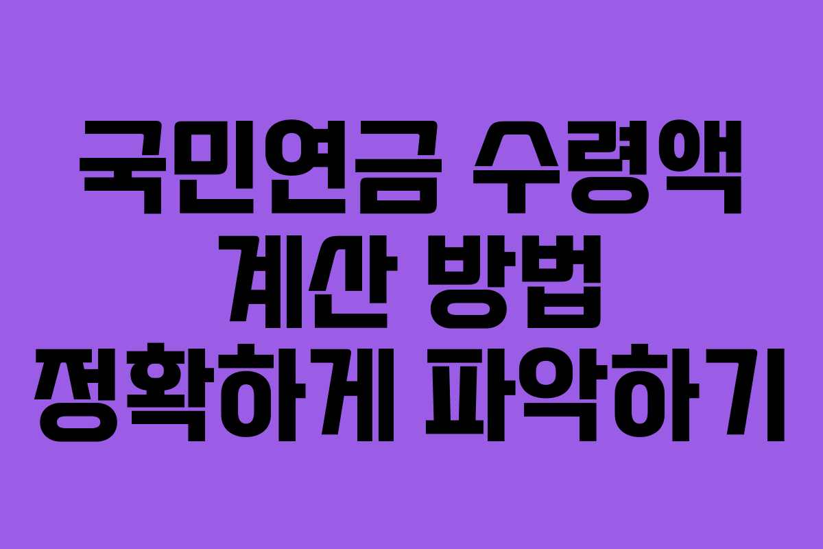 국민연금 수령액 계산 방법 정확하게 파악하기