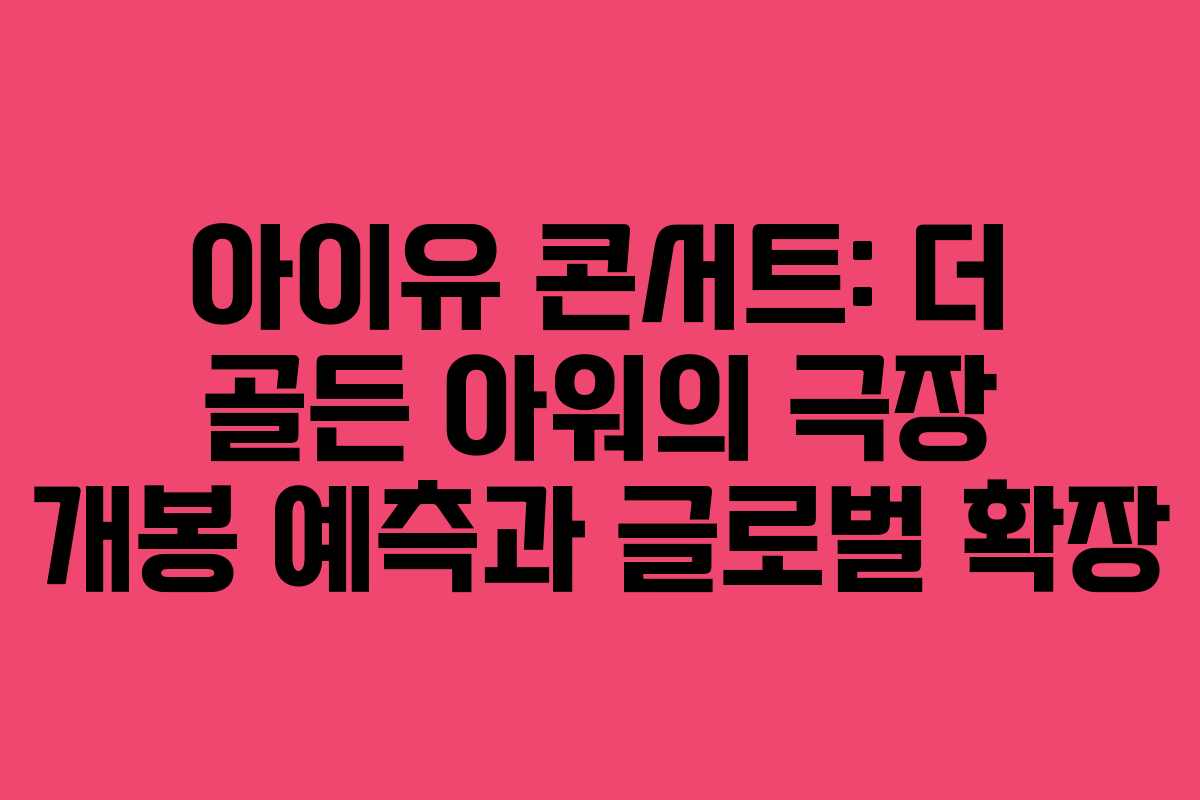 아이유 콘서트: 더 골든 아워의 극장 개봉 예측과 글로벌 확장