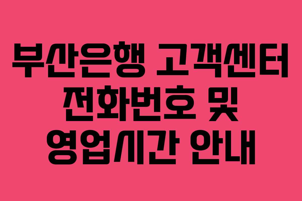 부산은행 고객센터 전화번호 및 영업시간 안내