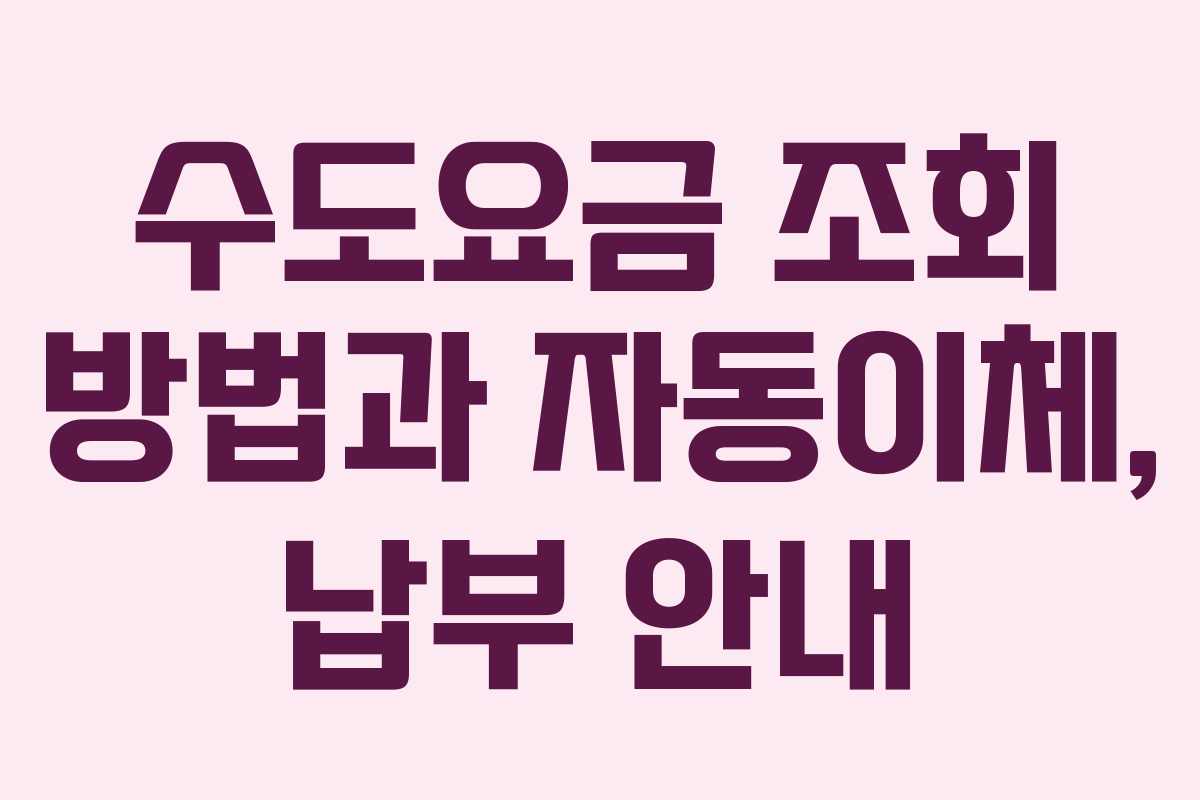 수도요금 조회 방법과 자동이체, 납부 안내
