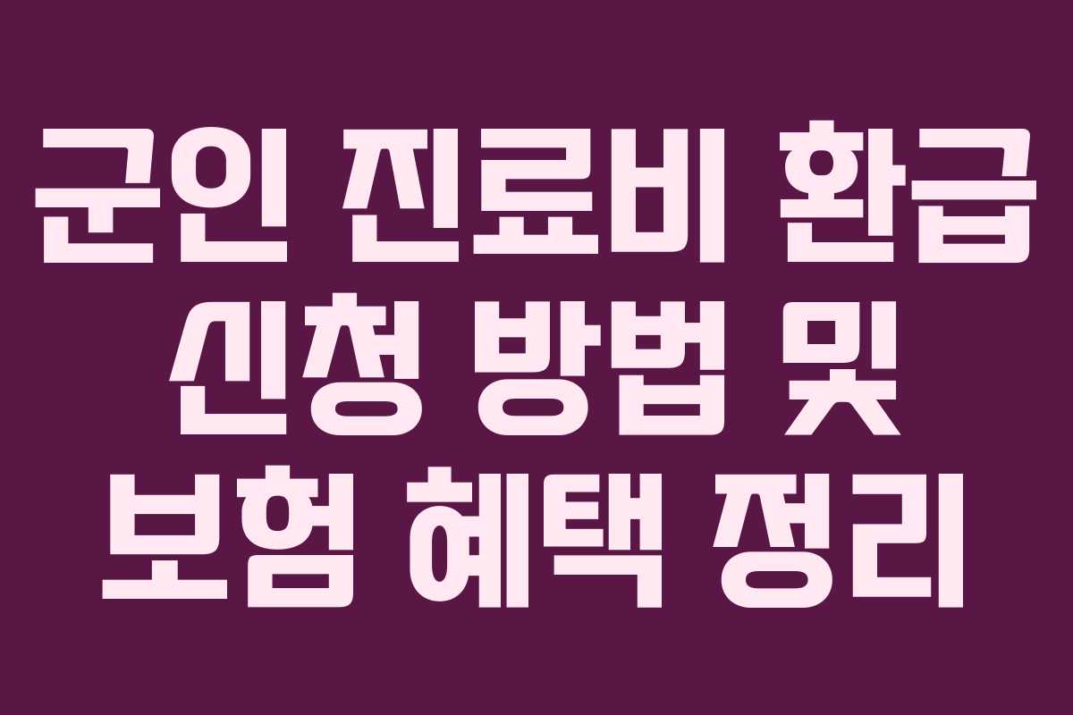 군인 진료비 환급 신청 방법 및 보험 혜택 정리