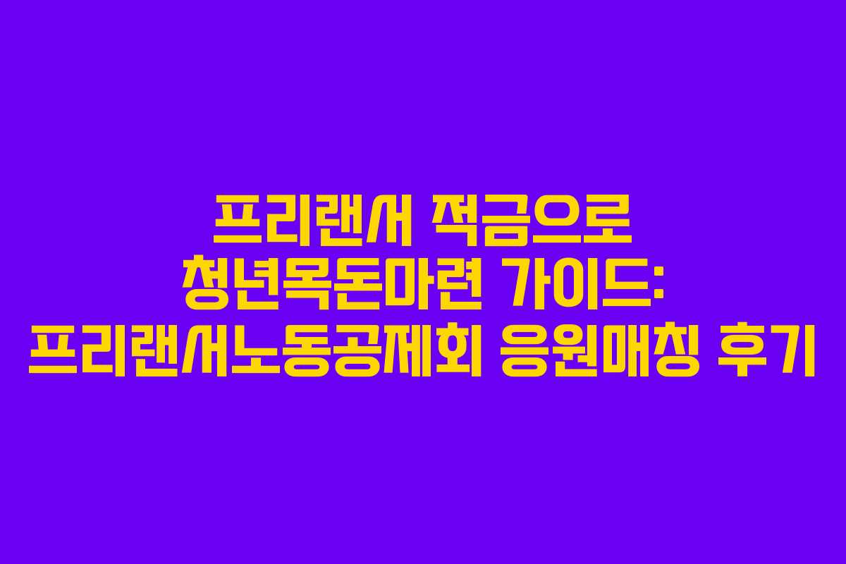 프리랜서 적금으로 청년목돈마련 가이드: 프리랜서노동공제회 응원매칭 후기