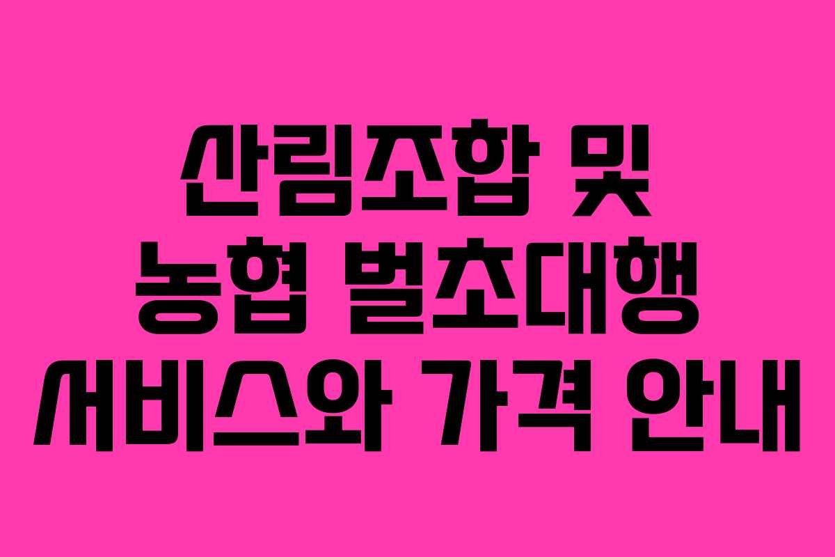 산림조합 및 농협 벌초대행 서비스와 가격 안내