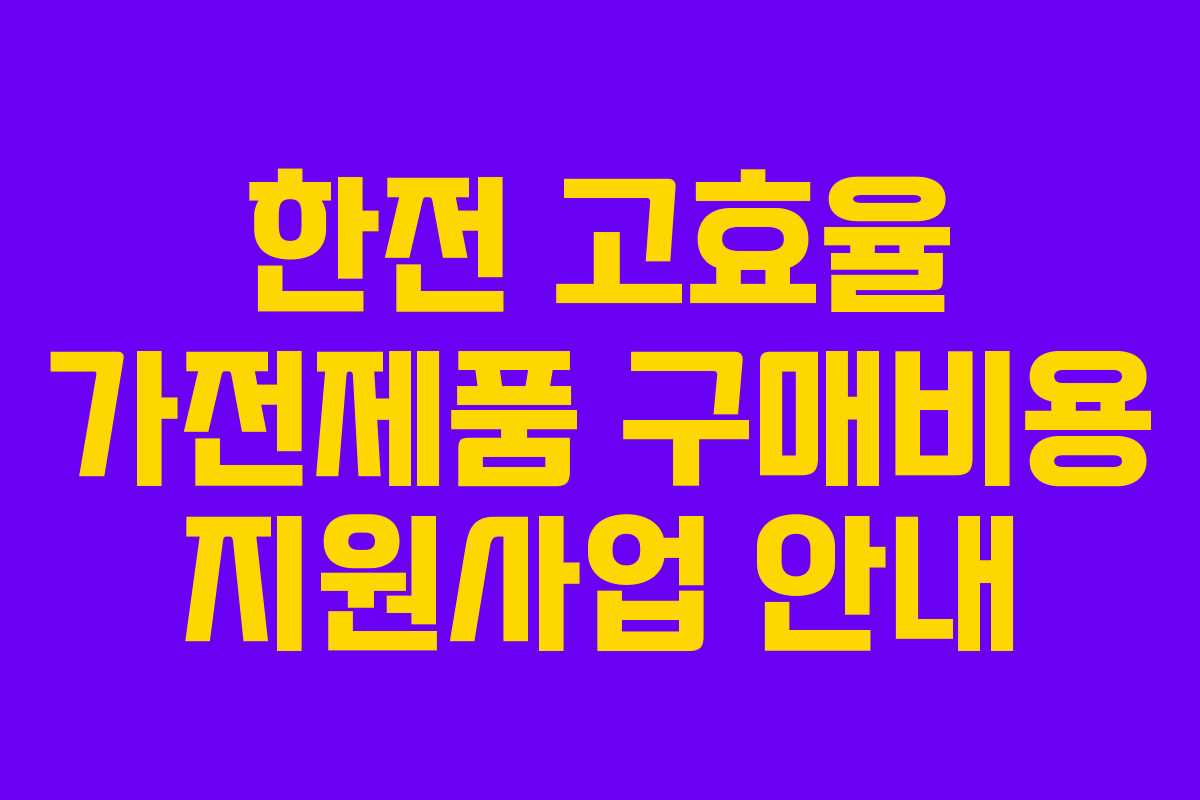 한전 고효율 가전제품 구매비용 지원사업 안내