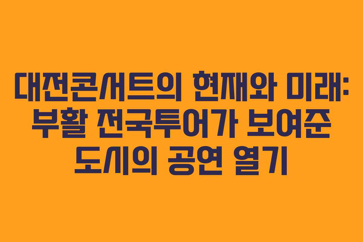 대전콘서트의 현재와 미래: 부활 전국투어가 보여준 도시의 공연 열기