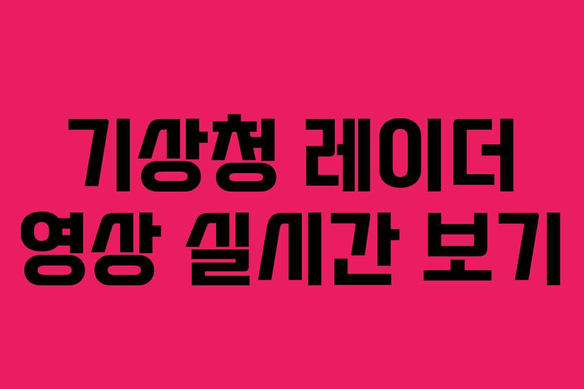 기상청 레이더 영상 실시간 보기