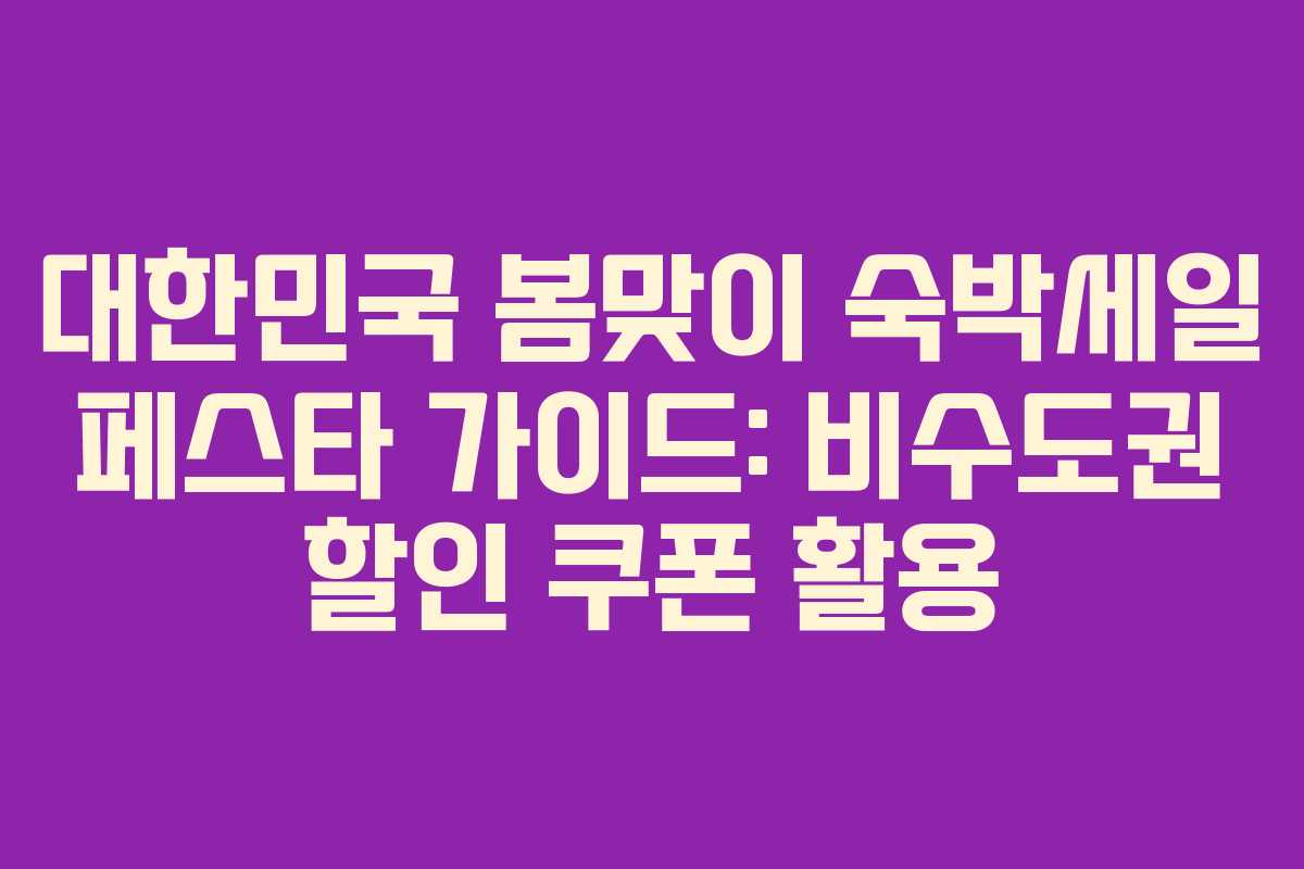 대한민국 봄맞이 숙박세일 페스타 가이드: 비수도권 할인 쿠폰 활용