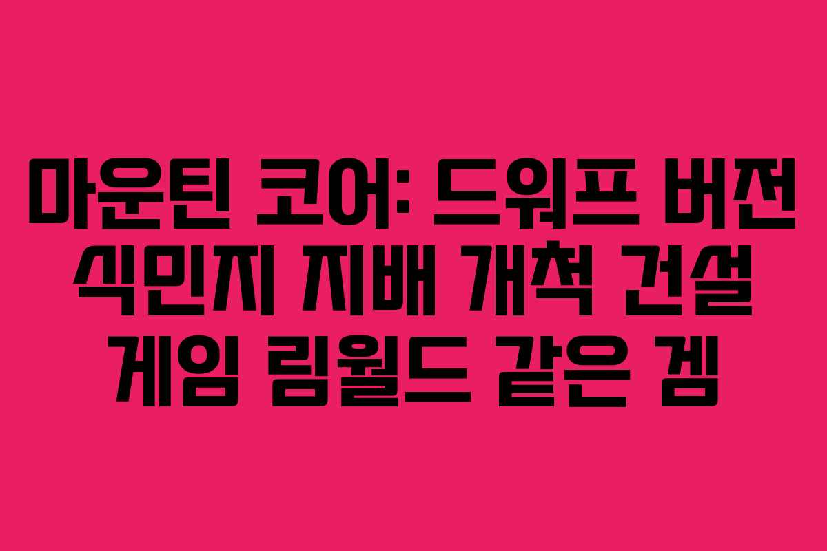 마운틴 코어: 드워프 버전 식민지 지배 개척 건설 게임 림월드 같은 겜
