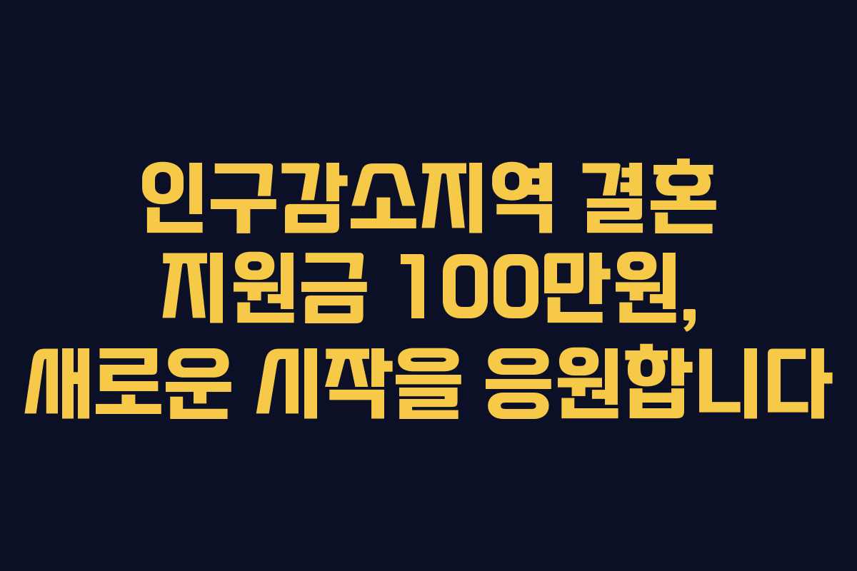 인구감소지역 결혼 지원금 100만원, 새로운 시작을 응원합니다