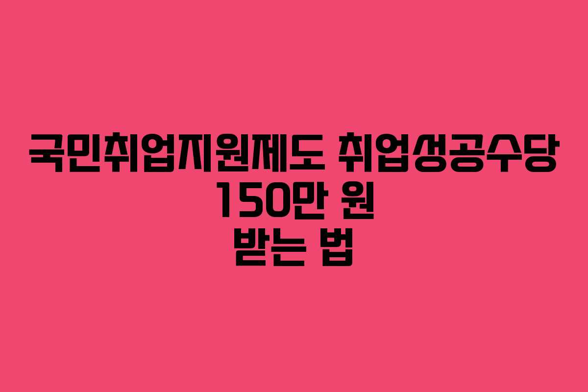 국민취업지원제도 취업성공수당 150만 원 받는 법