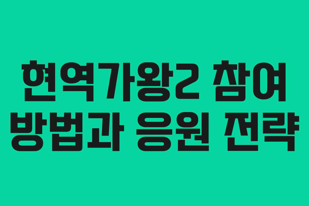 현역가왕2 참여 방법과 응원 전략