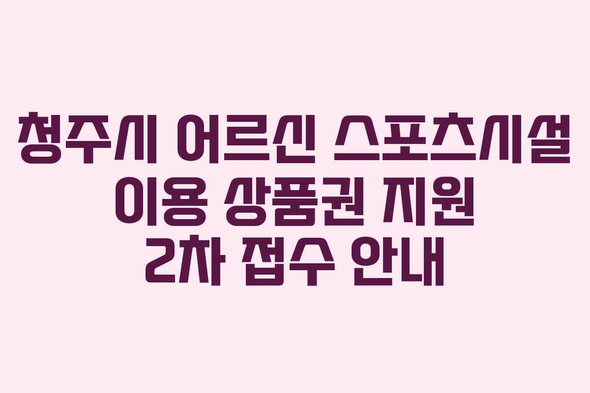 청주시 어르신 스포츠시설 이용 상품권 지원 2차 접수 안내 청주시 어르신 스포츠시설 이용 상품권 지원 2차 접수 안내