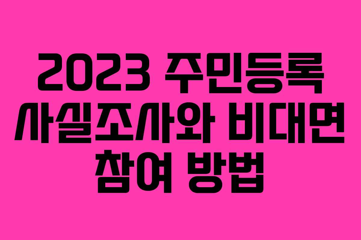 2023 주민등록 사실조사와 비대면 참여 방법