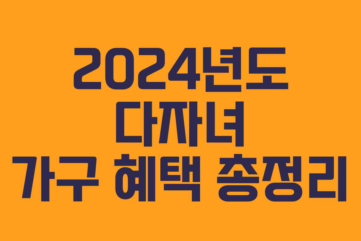 2024년도 다자녀 가구 혜택 총정리