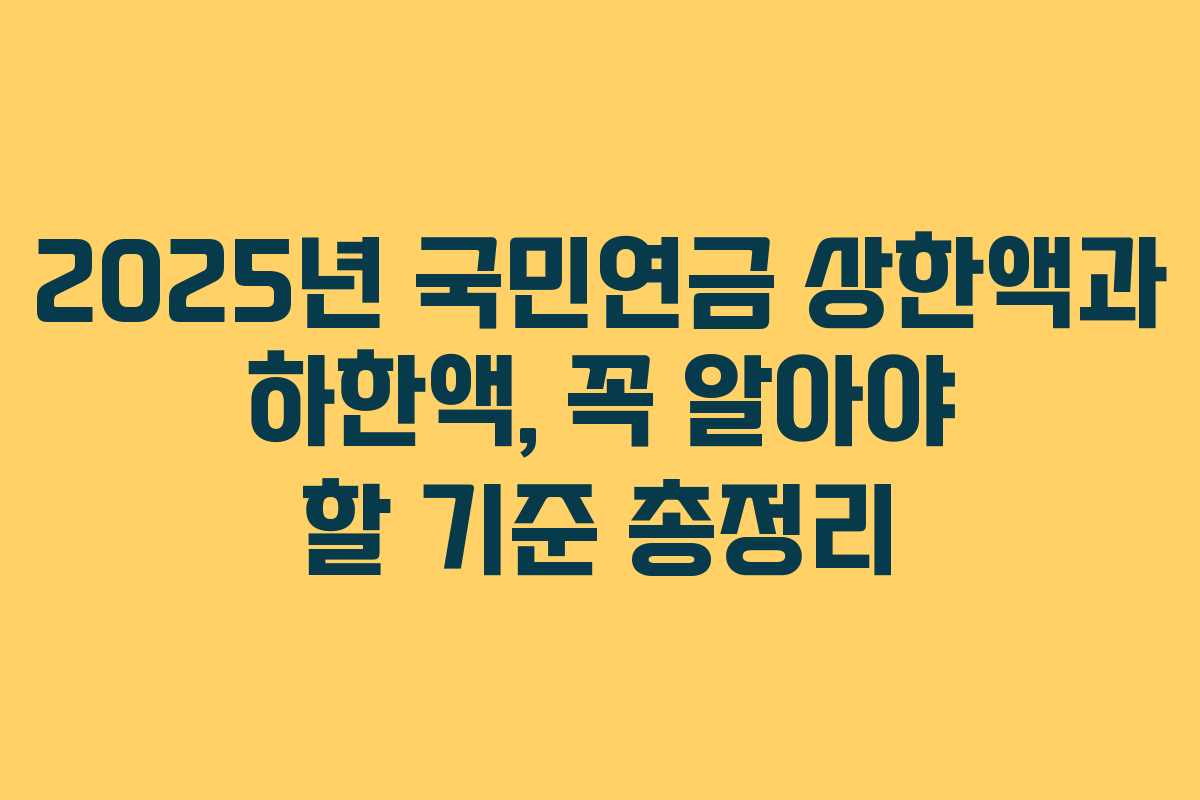 2025년 국민연금 상한액과 하한액, 꼭 알아야 할 기준 총정리