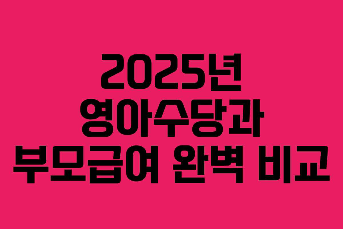 2025년 영아수당과 부모급여 완벽 비교