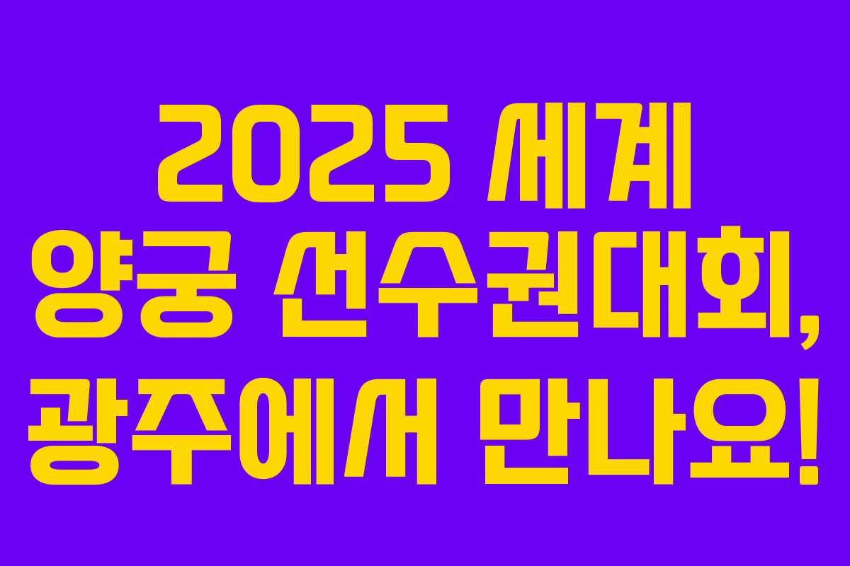 2025 세계 양궁 선수권대회, 광주에서 만나요!