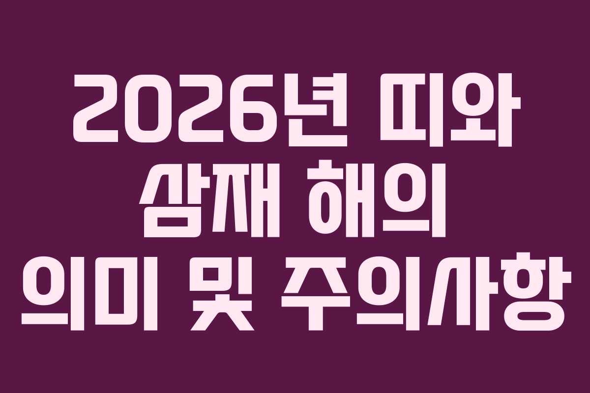 2026년 띠와 삼재 해의 의미 및 주의사항