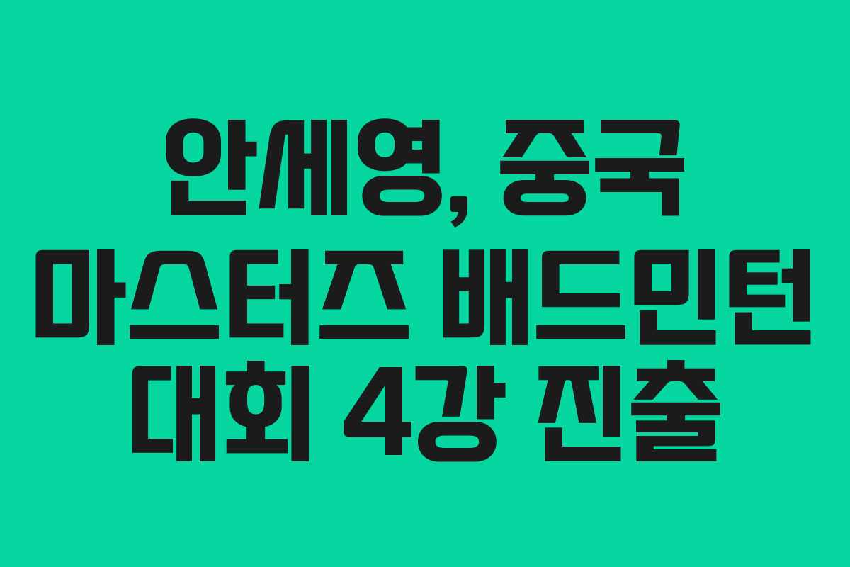 안세영, 중국 마스터즈 배드민턴 대회 4강 진출 안세영, 중국 마스터즈 배드민턴 대회 4강 진출