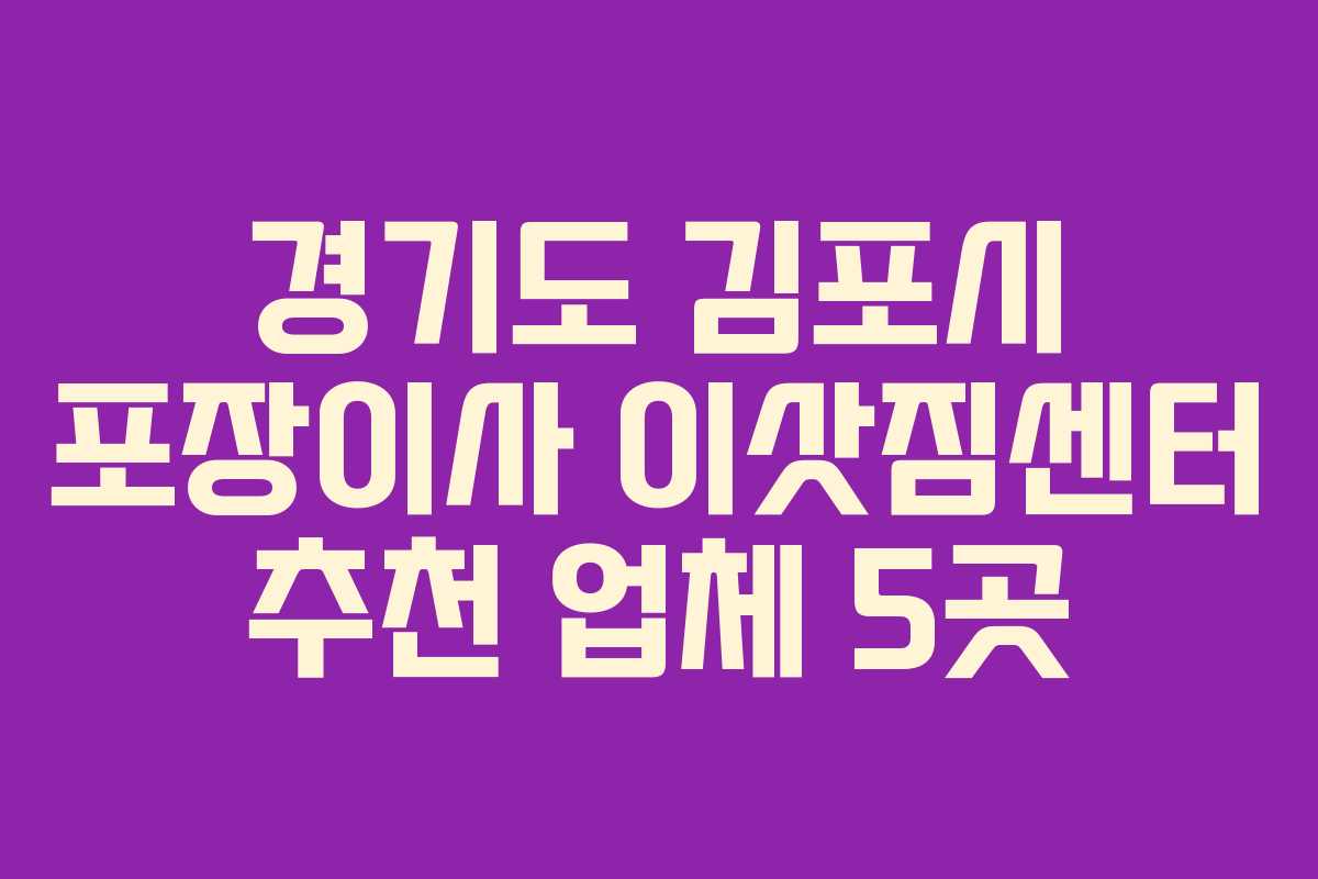 경기도 김포시 포장이사 이삿짐센터 추천 업체 5곳