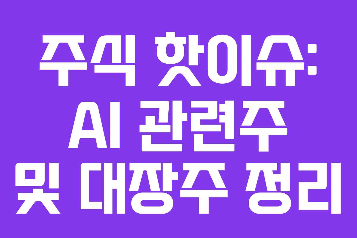 주식 핫이슈: AI 관련주 및 대장주 정리 주식 핫이슈: AI 관련주 및 대장주 정리