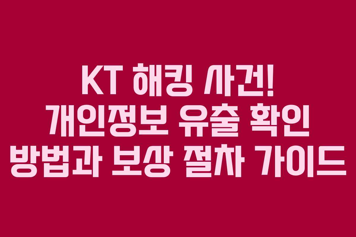 KT 해킹 사건! 개인정보 유출 확인 방법과 보상 절차 가이드 KT 해킹 사건! 개인정보 유출 확인 방법과 보상 절차 가이드