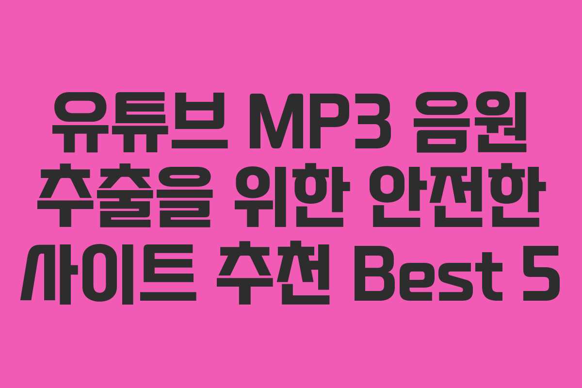 유튜브 MP3 음원 추출을 위한 안전한 사이트 추천 Best 5