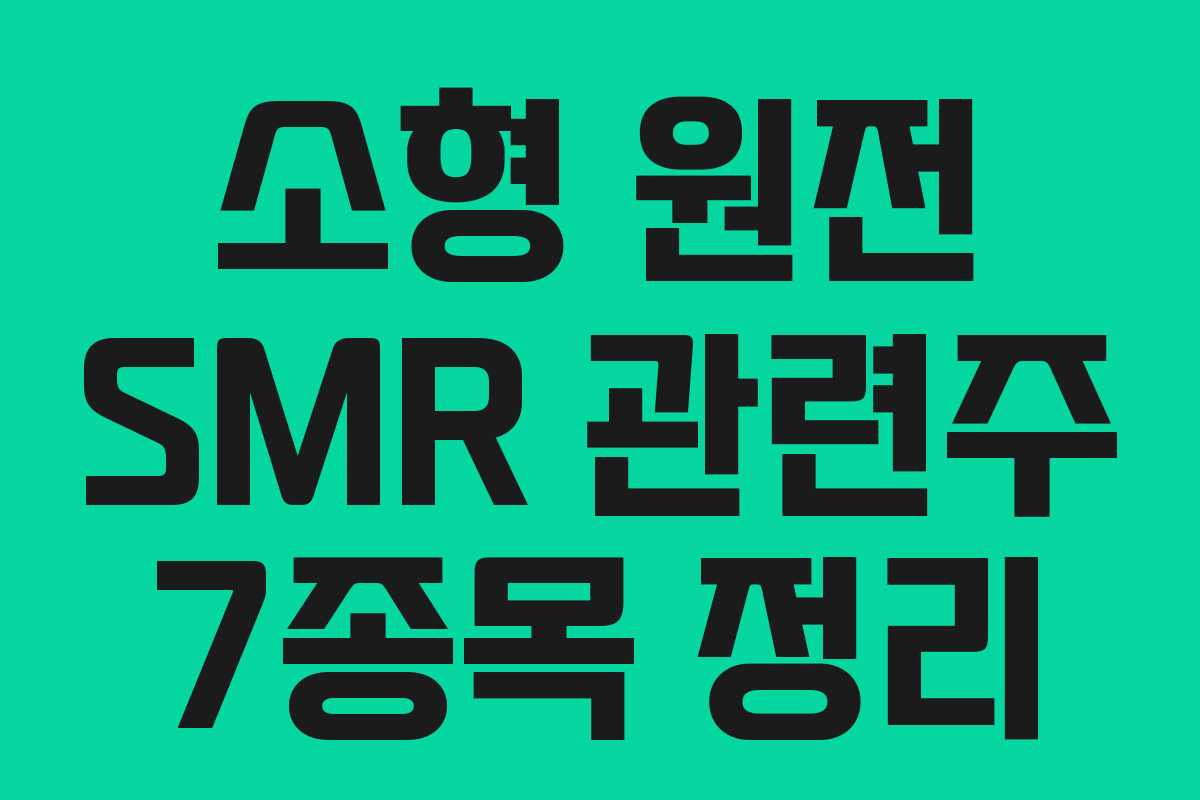 소형 원전 SMR 관련주 7종목 정리